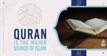 The Quran Is The Major Source Of Islam