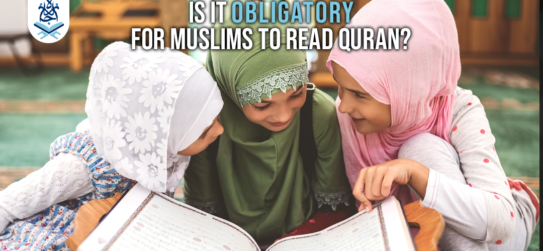 Is it obligatory for Muslims to read Quran