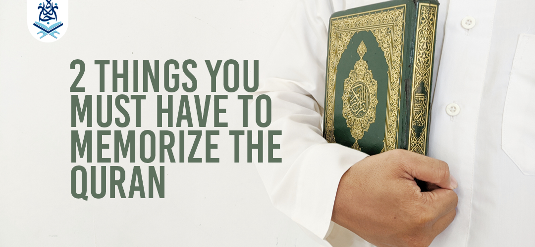 2 Things You Must Have To Memorize the Quran