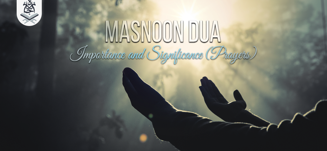 Masnoon dua: Importance and Significance (Prayers)