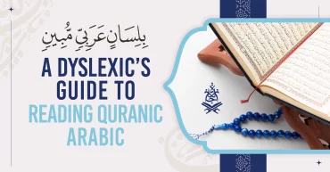 A Dyslexic’s Guide To Reading Quranic Arabic