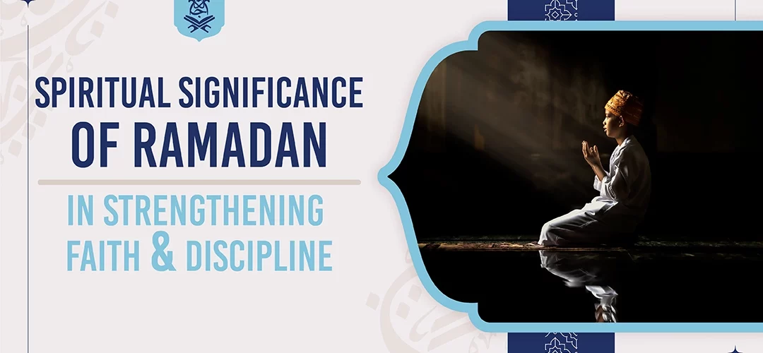 Spiritual Significance of Ramadan in strengthening faith and discipline