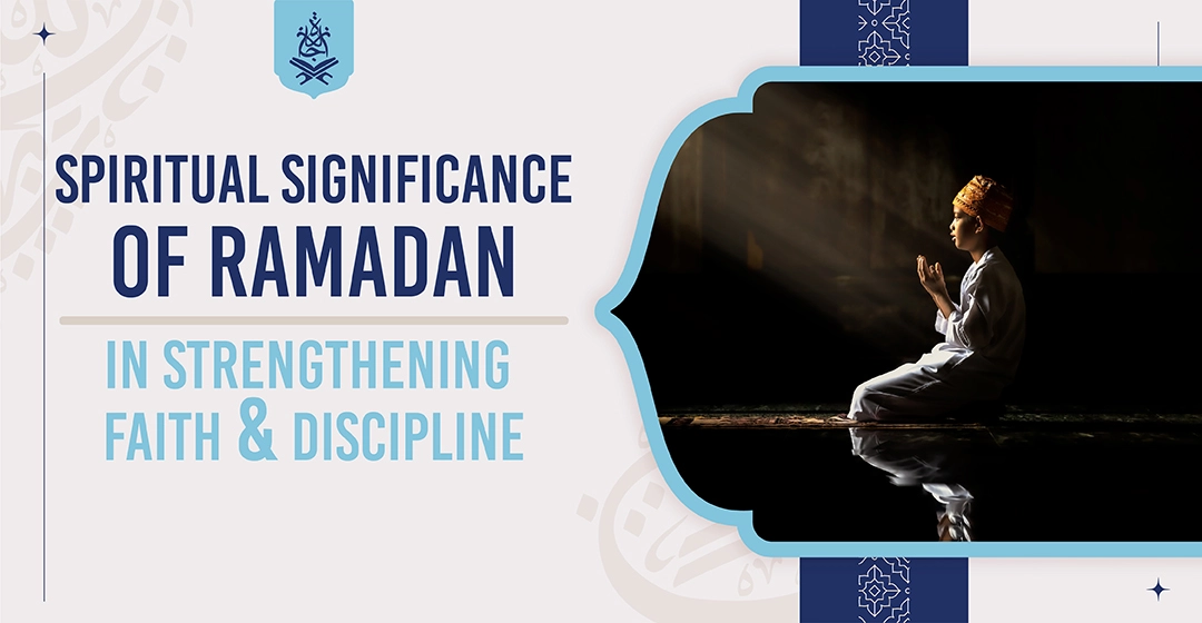 Spiritual Significance of Ramadan in strengthening faith and discipline
