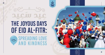 The Joyous Days of Eid al-Fitr: Spreading Love and Kindness