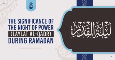 The significance of the Night of Power (Laylat al-Qadr) during Ramadan.