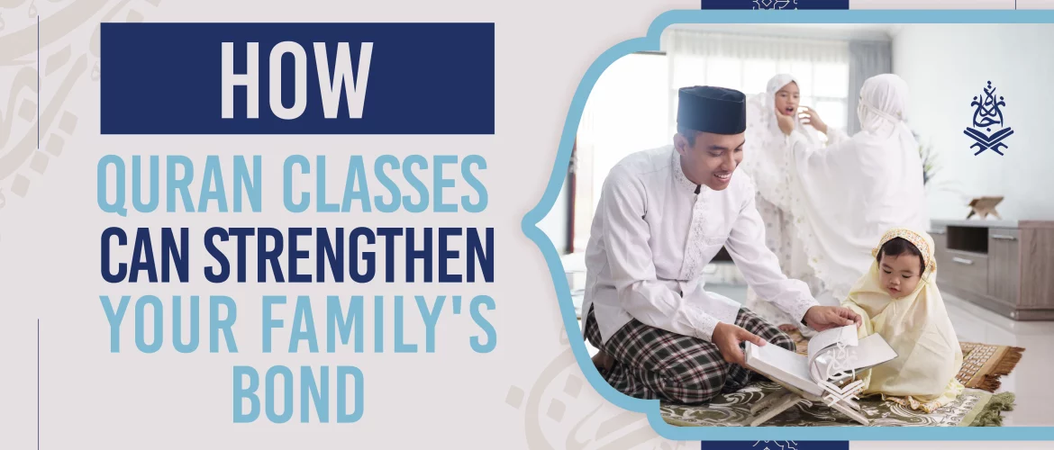 Strengthening Your Family's Bond: The Power of Quran Classes