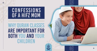 Confessions of a Hifz Mom – Why Quran Classes are Important for Both You and Your Children