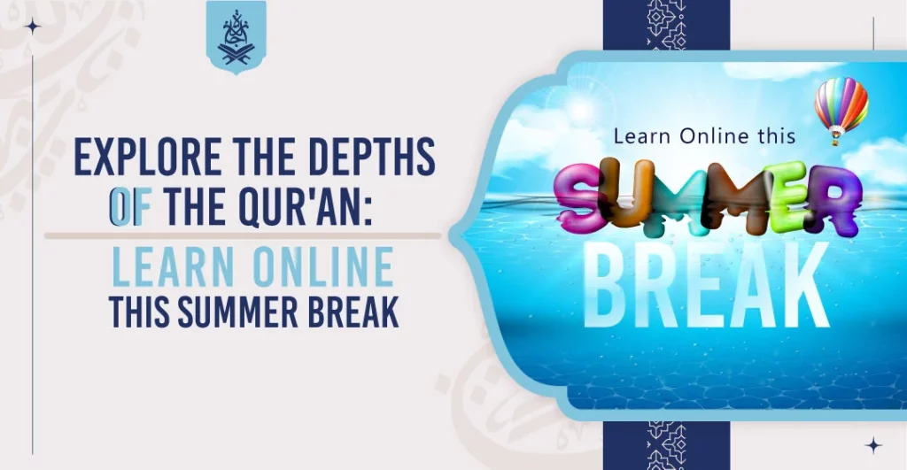 Explore the Depths of the Qur'an studies : Learn Online this Summer Break