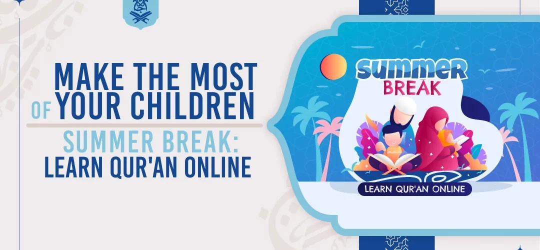Make the Most of Your Children Summer Break: Qur'an learning Online
