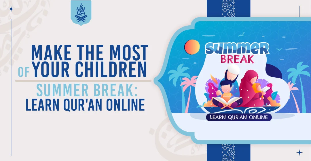 Make the Most of Your Children Summer Break: Qur'an learning Online