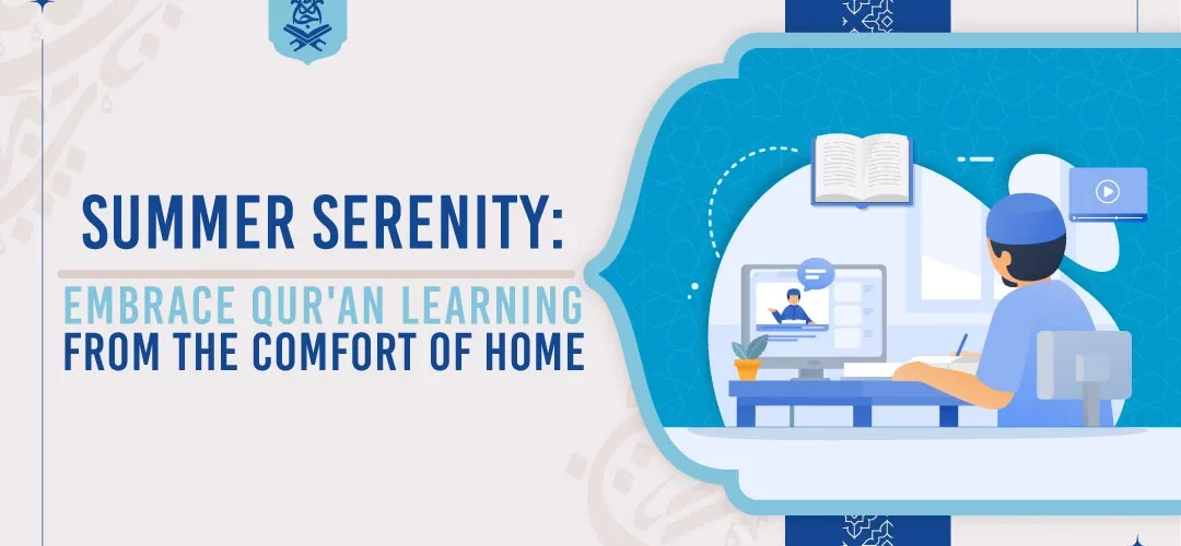 Summer Serenity: Embrace Qur'an Learning from the Comfort of Home
