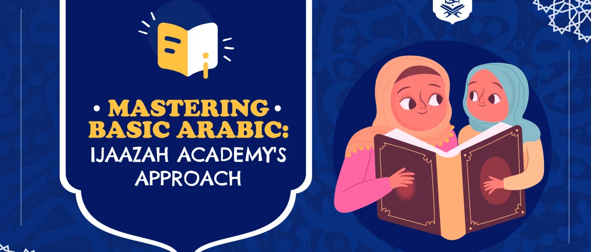 Mastering Basic Arabic: Ijaazah Academy's Approach