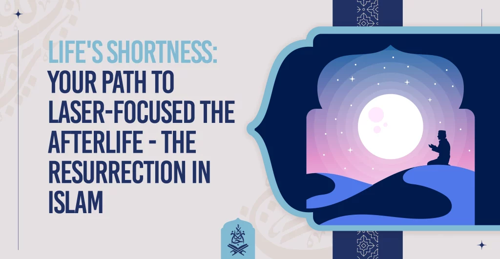 Life's Shortness Your Path to Laser-Focused The Afterlife - The Resurrection in Islam
