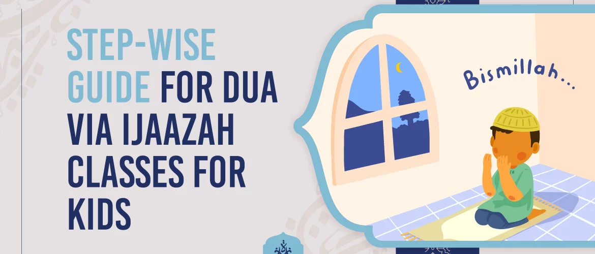 Step-wise Guide for Dua via Ijaazah Classes for Kids