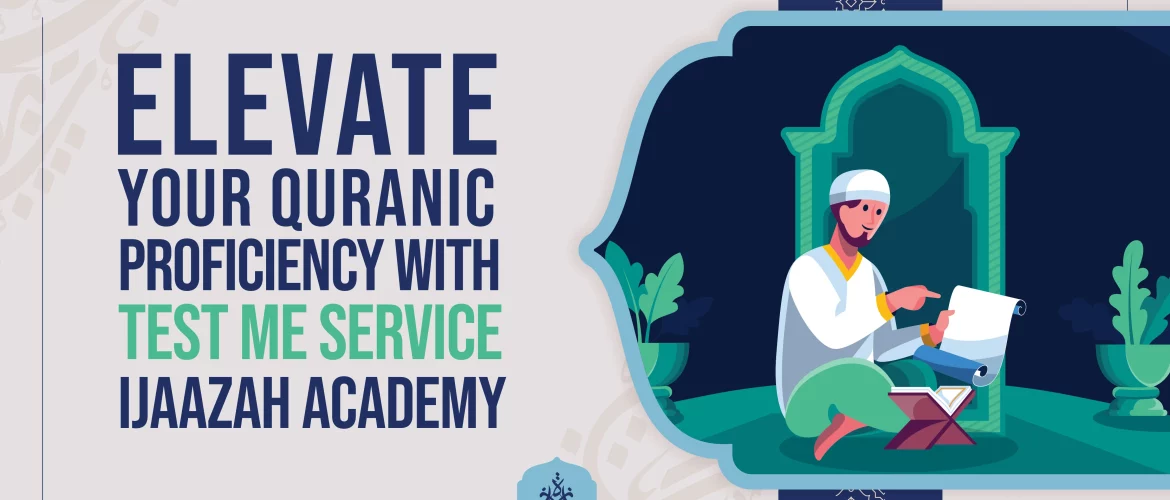 Elevate Your Quranic Proficiency with 'Test Me Service' | Ijaazah Academy