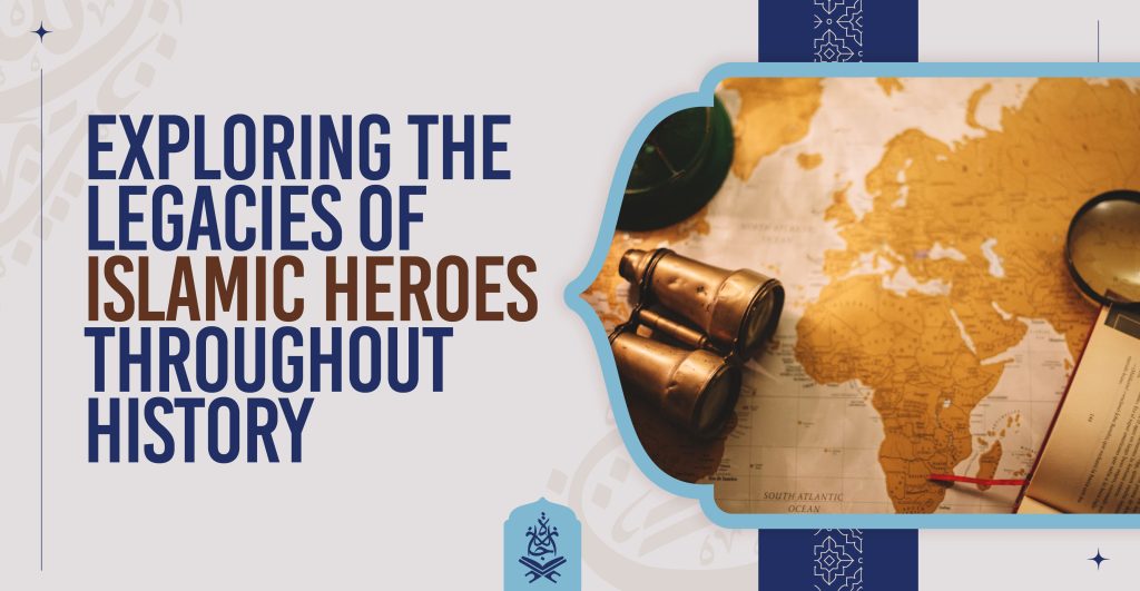 Exploring the Legacies of Islamic Heroes Throughout History