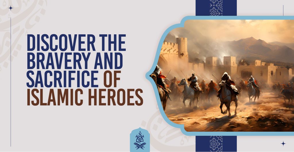 Discover the Bravery and Sacrifice of Islamic Heroes