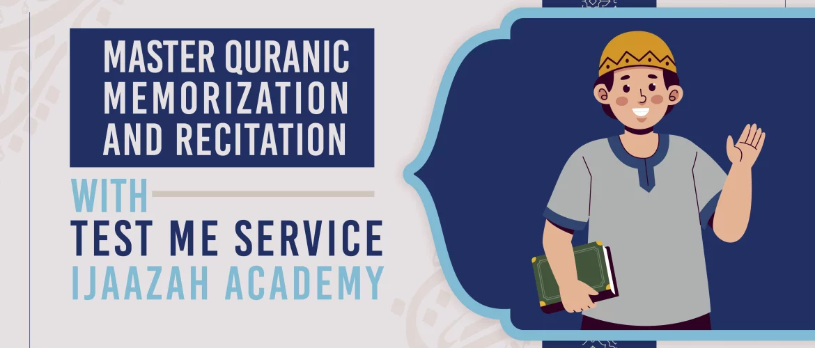 Master Quranic Memorization and Recitation with 'Test Me Service' | Ijaazah Academy