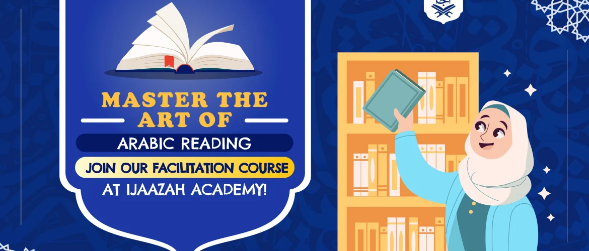 Master the Art of Arabic Reading Join Our Facilitation Course at Ijaazah Academy!
