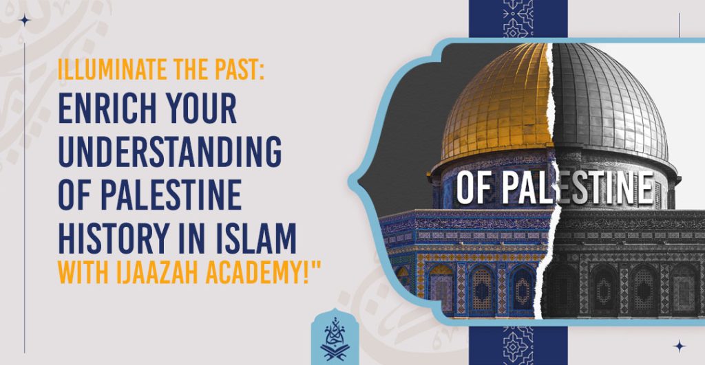 Illuminate the Past: Enrich Your Understanding of Palestine History in Islam with Ijaazah Academy!