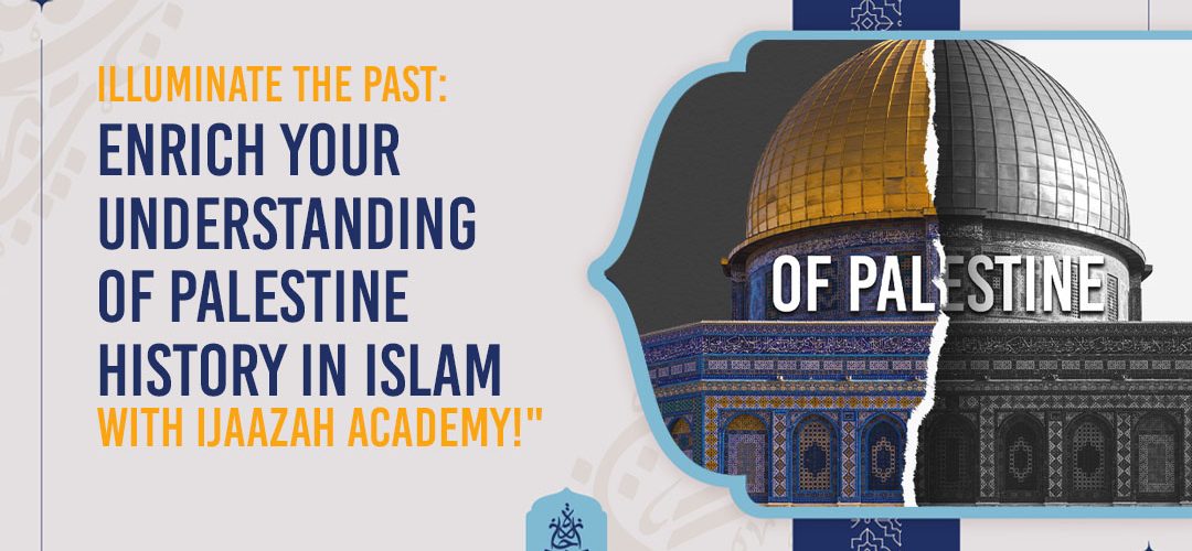 Illuminate the Past: Enrich Your Understanding of Palestine History in Islam with Ijaazah Academy!