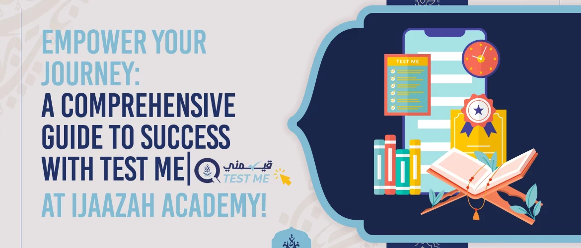 Empower Your Journey: A Comprehensive Guide to Success with Test Me| قيّمني at Ijaazah Academy!