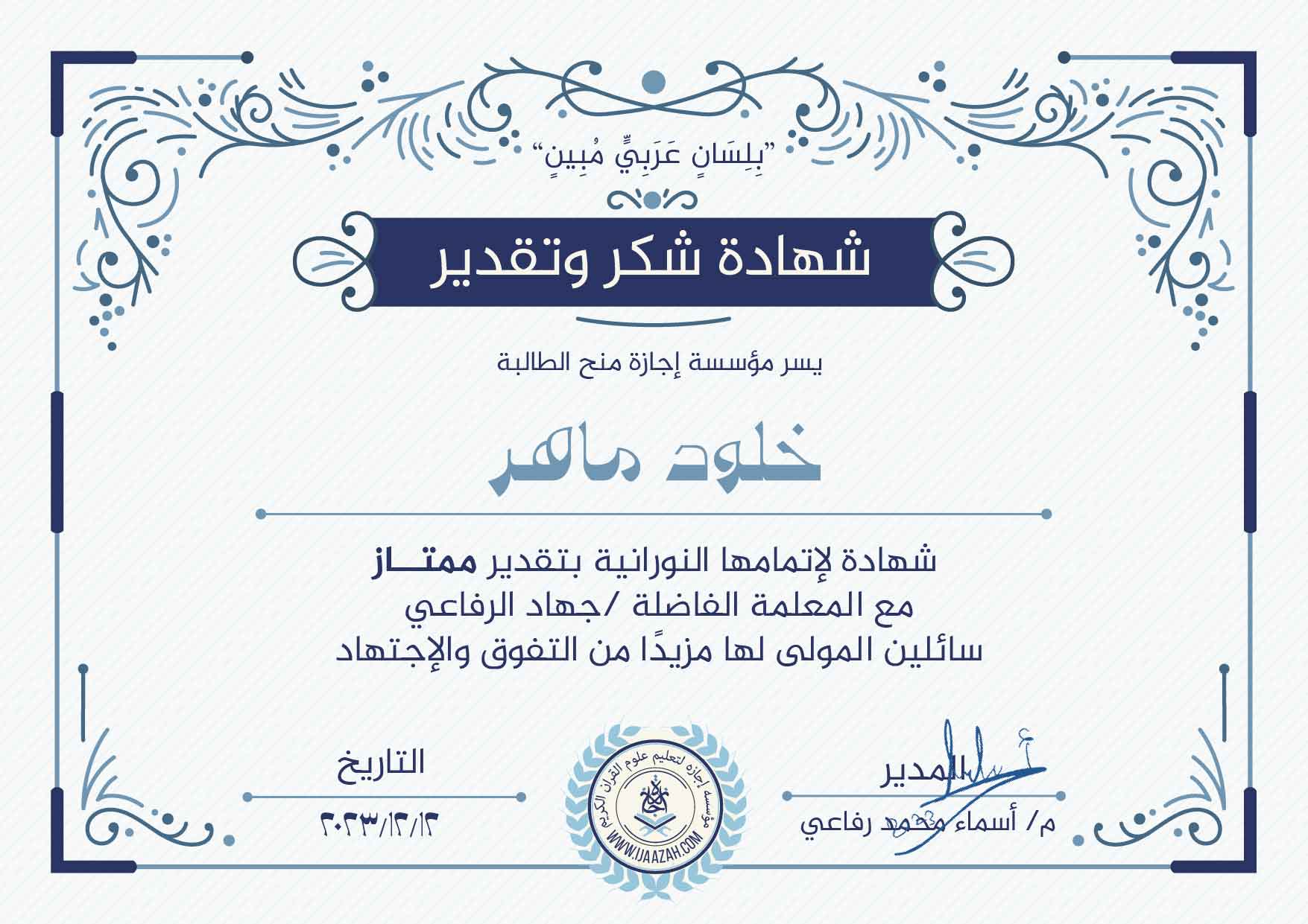 "بلسان عربي مبين" شهادة شكر وتقدير يسر مؤسسة إجازة منح الطالبة خلود ماهر شهادة لإتمامها النورانية بتقدير ممتاز مع المعلمة الفاضلة / جهاد الرفاعي سائلين المولى لها مزيدا من التفوق والإجتهاد