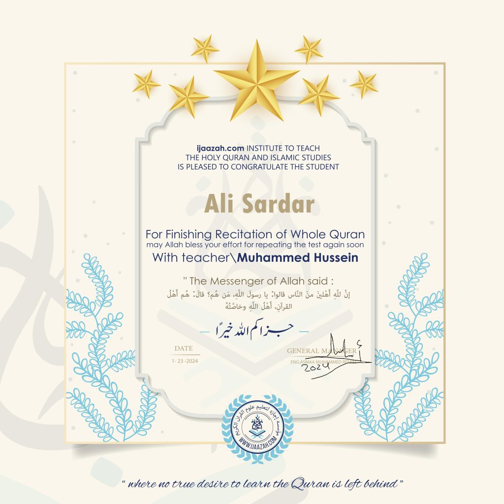 ijaazah.com INSTITUTE TO TEACH THE HOLY QURAN AND ISLAMIC STUDIES IS PLEASED TO CONGRATULATE THE STUDENT Ali Sardar For Finishing Recitation of Whole Quran may Allah bless your effort for repeating the test again soon With teacher\Muhammed Hussein The Messenger of Allah said: إن لله أهلين من الناس» قالوا: يا رسول الله، من هم؟ قال: «هم أهل القرآن، أهل الله وخاصته