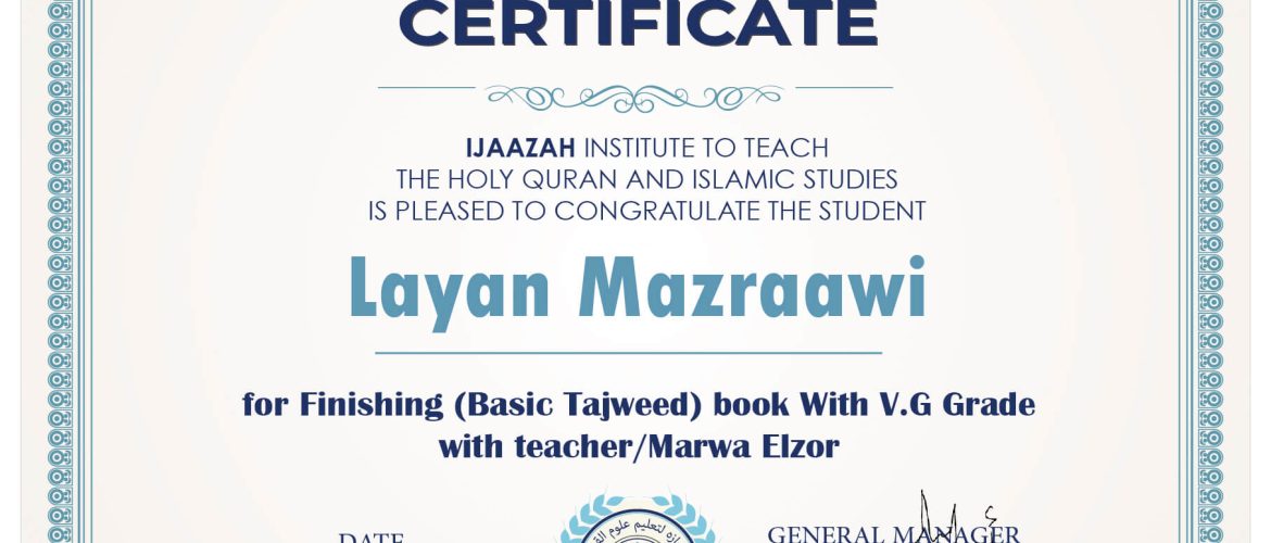 CERTIFICATE IJAAZAH INSTITUTE TO TEACH THE HOLY QURAN AND ISLAMIC STUDIES IS PLEASED TO CONGRATULATE THE STUDENT Layan Mazraawi for Finishing (Basic Tajweed) book With V.G Grade with teacher/Marwa Elzor