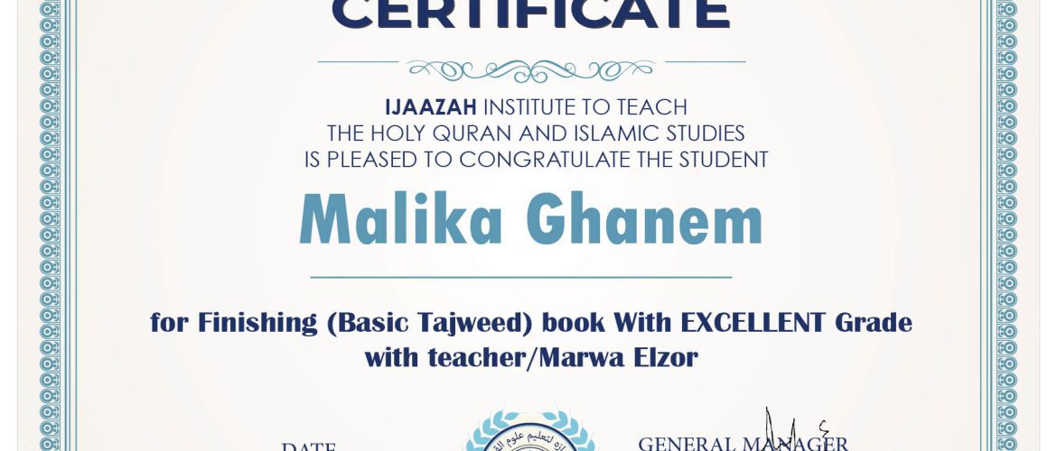 CERTIFICATE IJAAZAH INSTITUTE TO TEACH THE HOLY QURAN AND ISLAMIC STUDIES IS PLEASED TO CONGRATULATE THE STUDENT Malika Ghanem for Finishing (Basic Tajweed) book With EXCELLENT Grade with teacher/Marwa Elzor