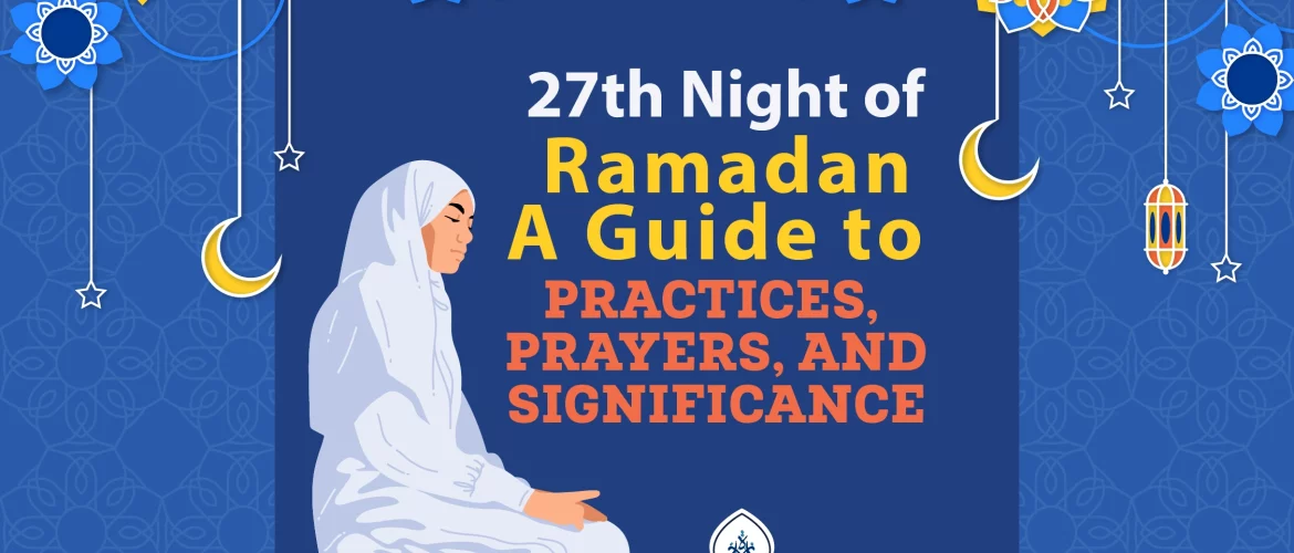 27th Night of Ramadan A Guide to Practices, Prayers, and Significance