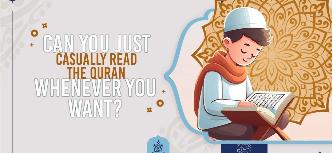 Can you just casually read the Quran whenever you want