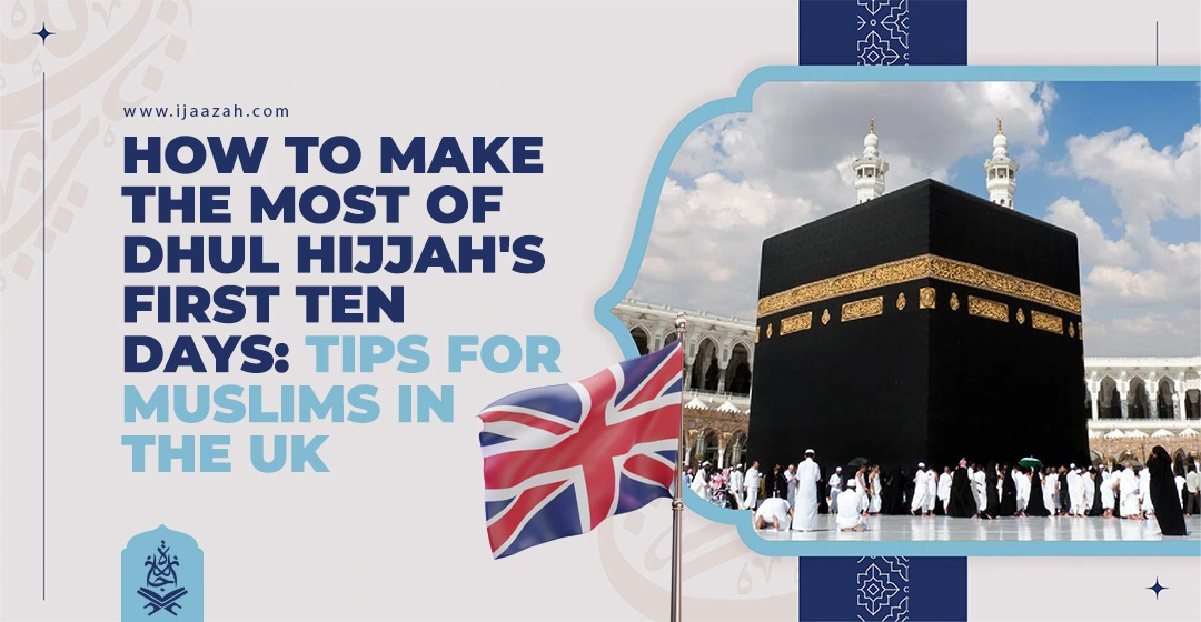 How to Make the Most of Dhul Hijjah's First Ten Days Tips for Muslims in the UK