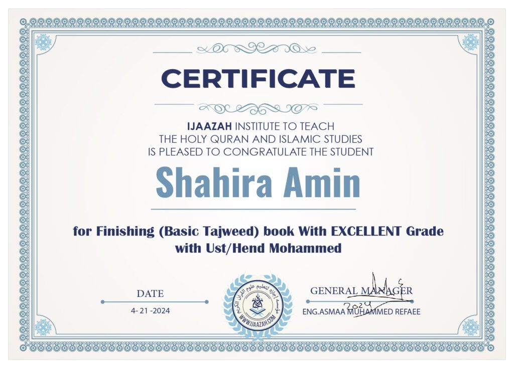 CERTIFICATE IJAAZAH INSTITUTE TO TEACH THE HOLY QURAN AND ISLAMIC STUDIES IS PLEASED TO CONGRATULATE THE STUDENT Shahira Amin for Finishing (Basic Tajweed) book With EXCELLENT Grade with Ust/Hend Mohammed DATE 4-21-2024 GENERAL MANAGER ENG.ASMAA MUHAMMED REFAEE (logo) معهد إجازة لتعليم القرآن الكريم والدراسات الإسلامية WWW.IJAAZAH.COM