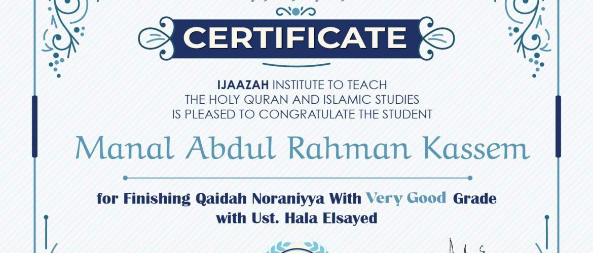 CERTIFICATE IJAAZAH INSTITUTE TO TEACH THE HOLY QURAN AND ISLAMIC STUDIES IS PLEASED TO CONGRATULATE THE STUDENT Manal Abdul Rahman Kassem for Finishing Qa’idah Noraniyya With Very Good Grade with Ust. Hala Elsayed DATE 4-28-2024 GENERAL MANAGER ENG.ASMAA MUHAMMED REFAEE (logo) معهد إجازة لتعليم القرآن الكريم والدراسات الإسلامية WWW.IJAAZAH.COM