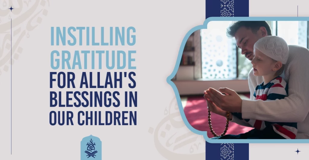 Instilling Gratitude for Allah's Blessings in Our Children
