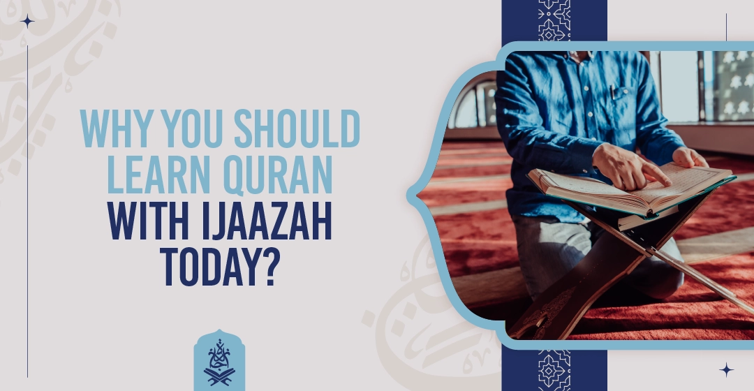 Why you should Learn Quran with Ijaazah Today