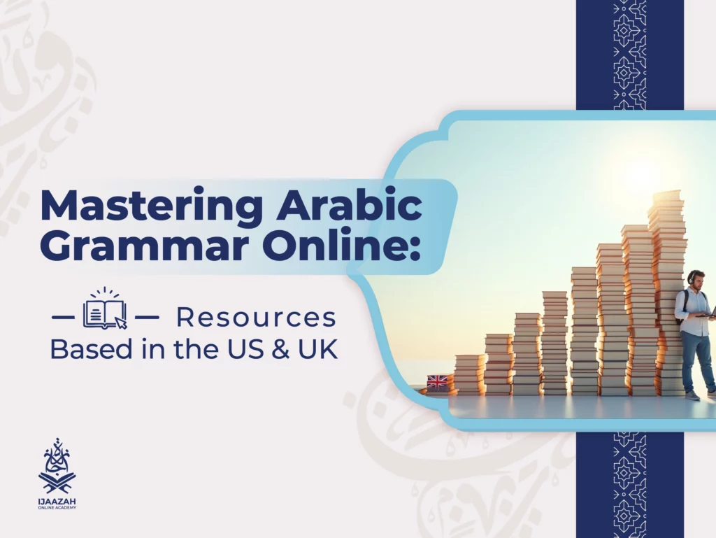 Master Arabic Grammar Online Your Guide to Ijazah Programs & Trusted Academies in the US & UK