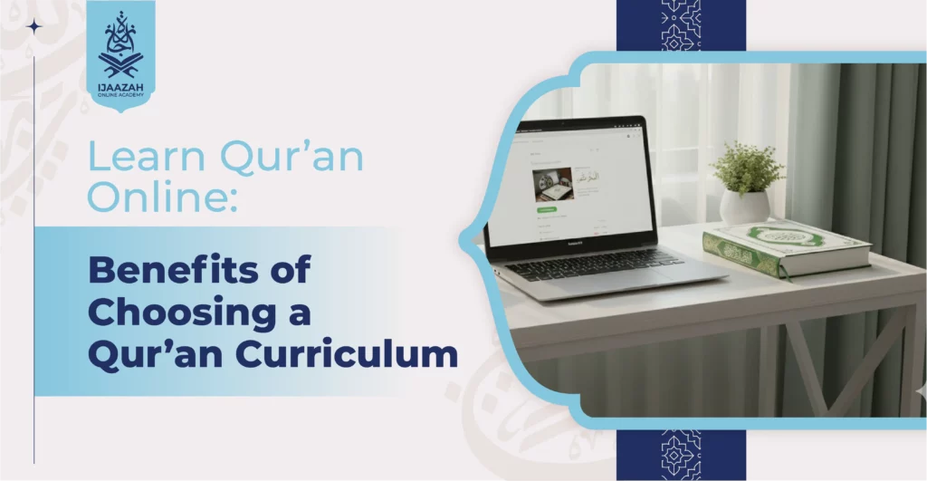 Learn Qur’an Online Benefits of Choosing a Qur’an Curriculum