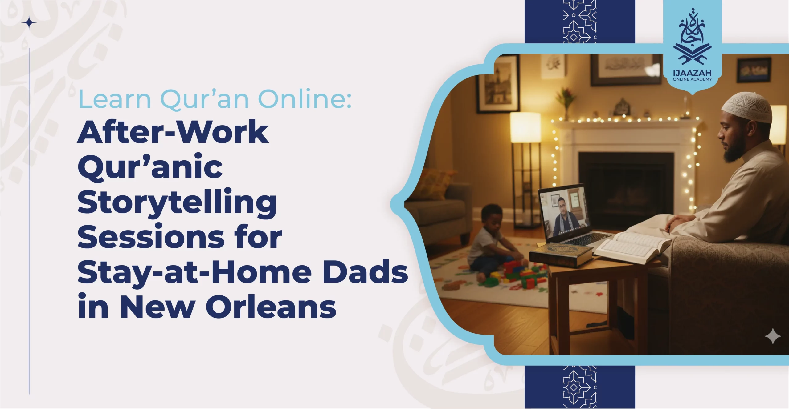 Learn Qur’an Online After-Work Qur’Ānic Storytelling Sessions for Stay-at-Home Dads in New Orleans