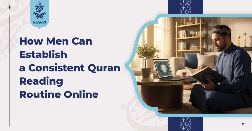 How Men Can Establish a Consistent Quran Reading Routine Online