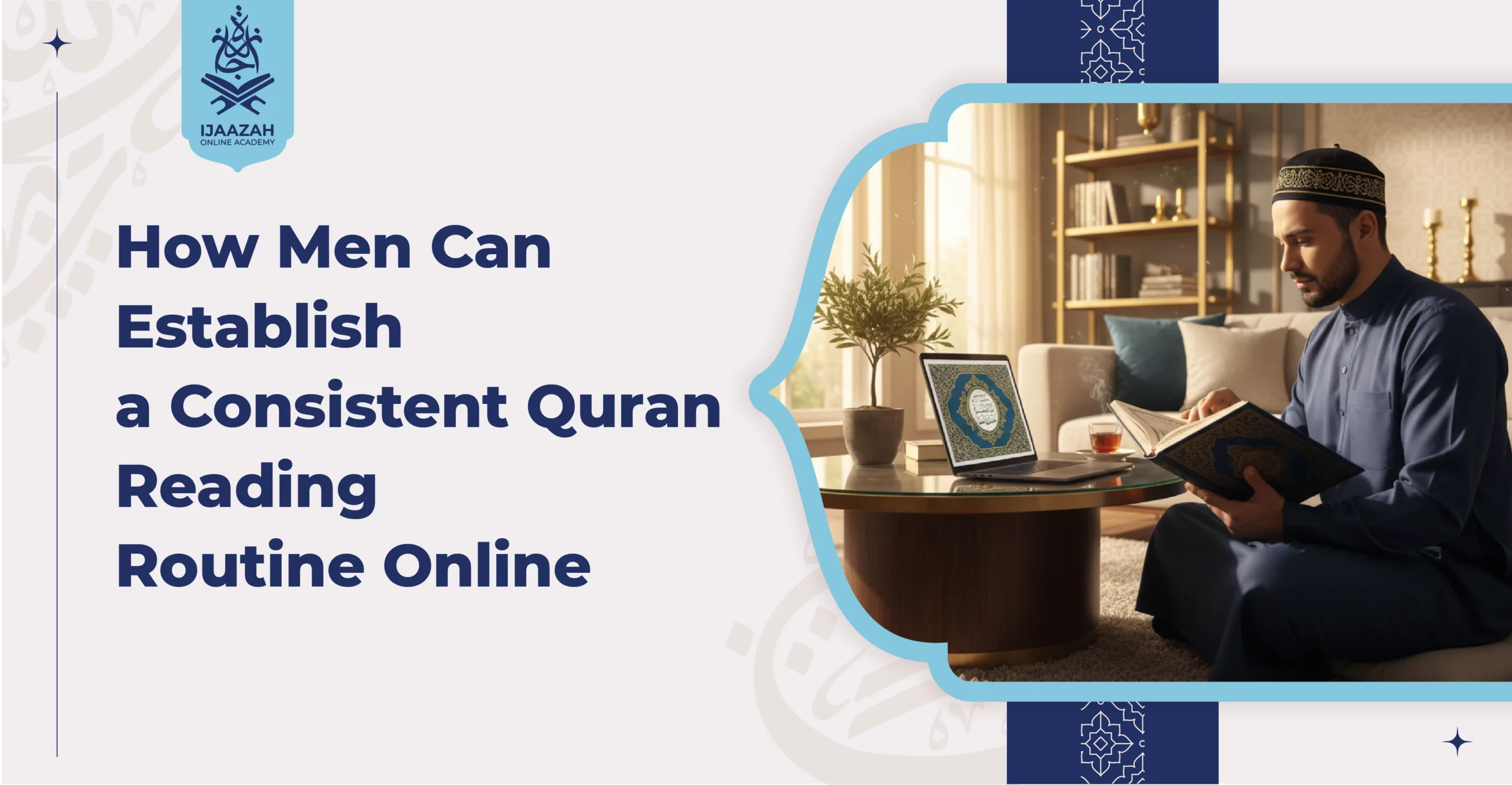 How Men Can Establish a Consistent Quran Reading Routine Online