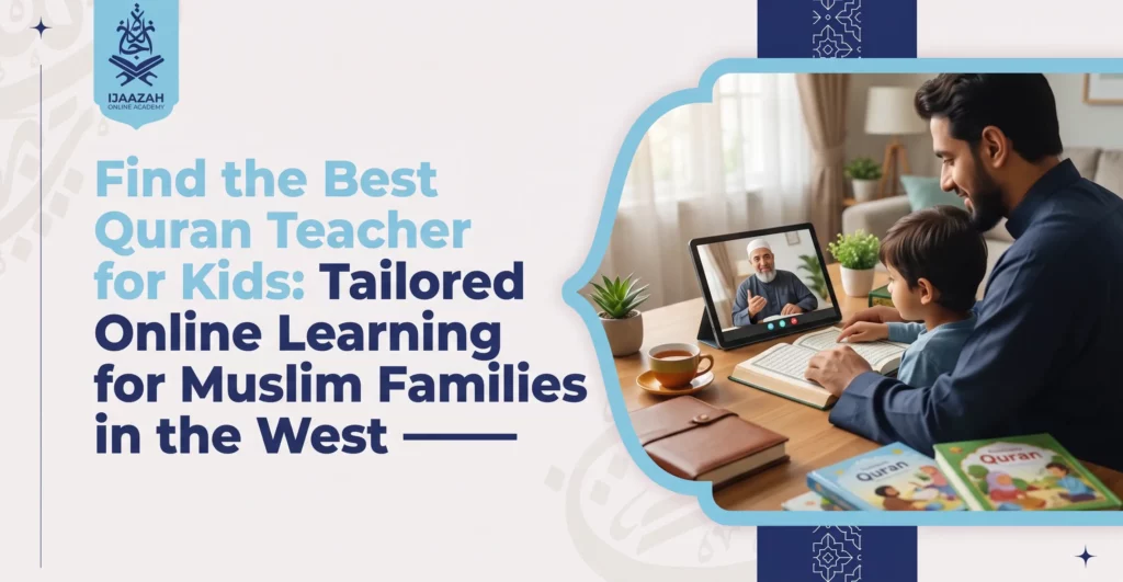 Find the Best Quran Teacher for Kids Tailored Online Learning for Muslim Families in the West - Ijaazah Academy